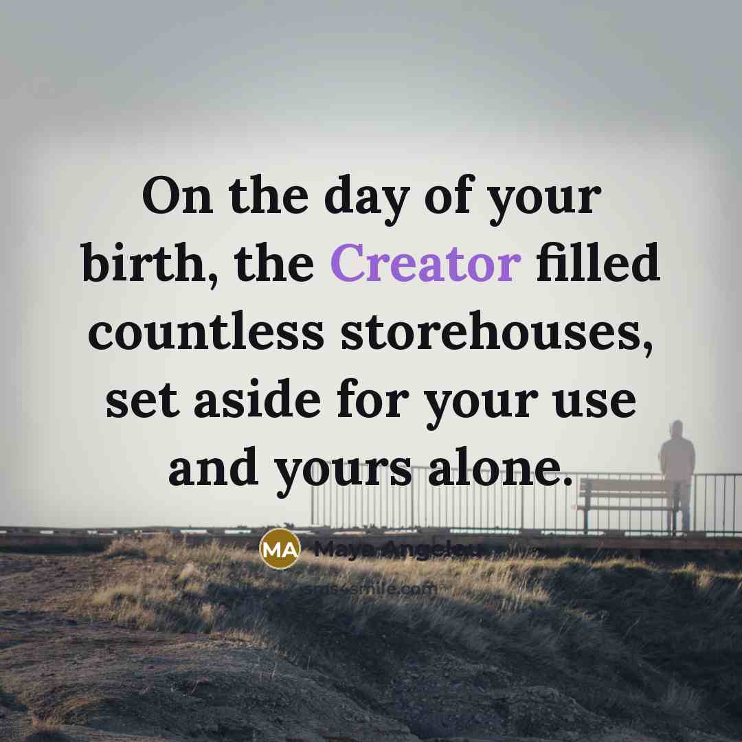 “On the day of your birth, the Creator filled countless…” quote by Maya Angelou