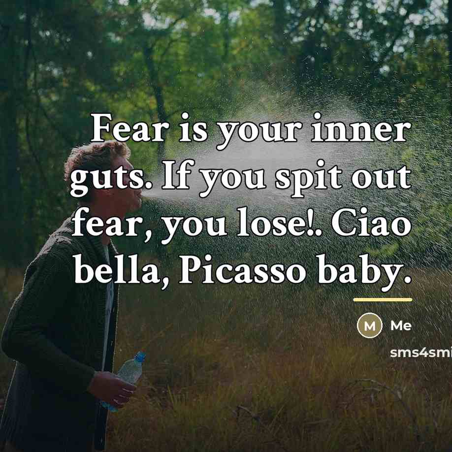“Fear is your inner guts. If you spit out fear,…” quote by Me