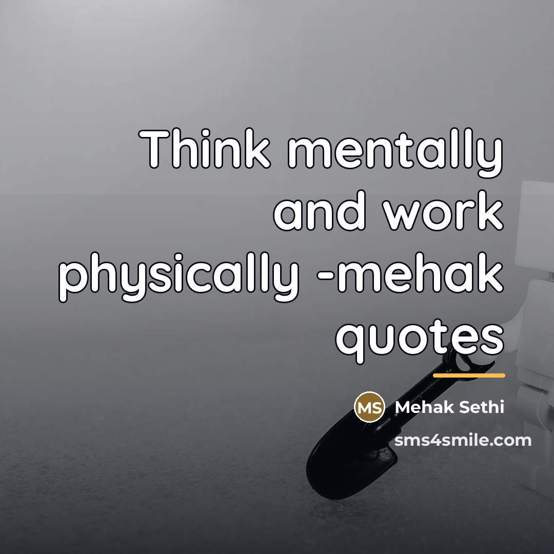 “Think mentally and work physically -mehak quotes…” quote by Mehak Sethi