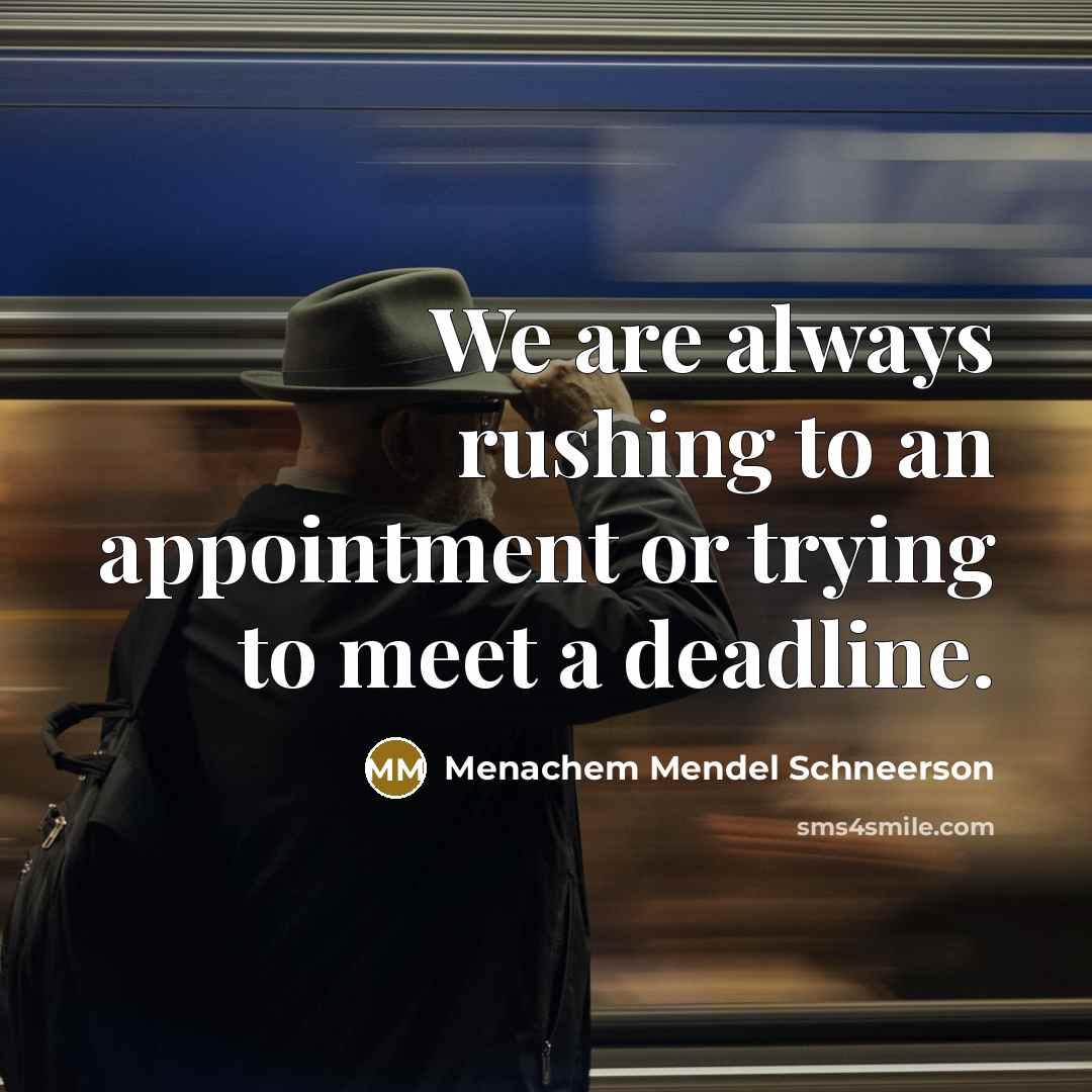 “We are always rushing to an appointment or trying to…” quote by Menachem Mendel Schneerson