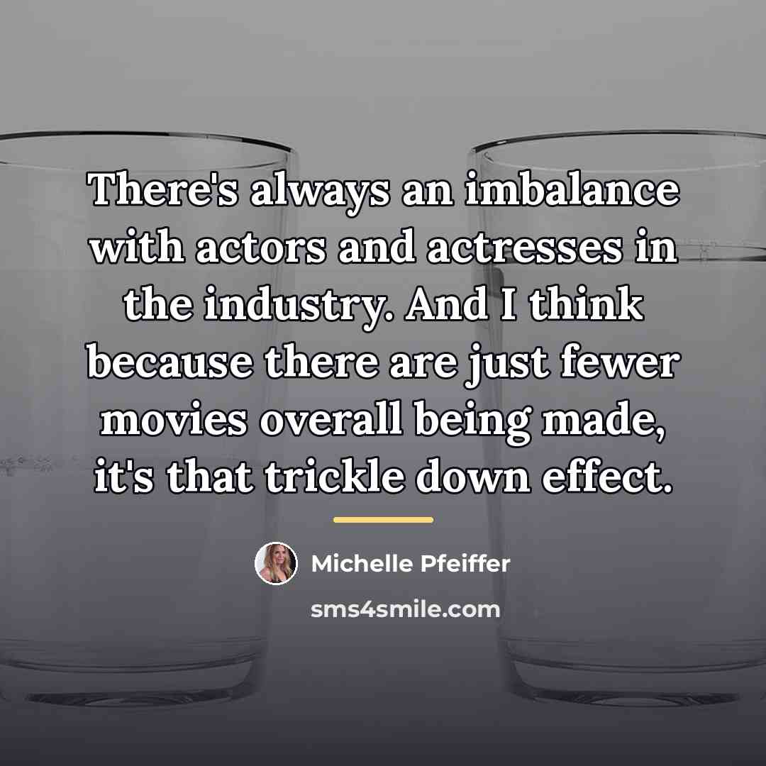 “There's always an imbalance with actors and actresses in the…” quote by Michelle Pfeiffer