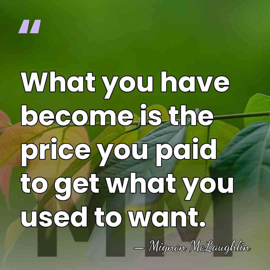 What you have become is the price you paid to get what&hellip; - Mignon McLaughlin