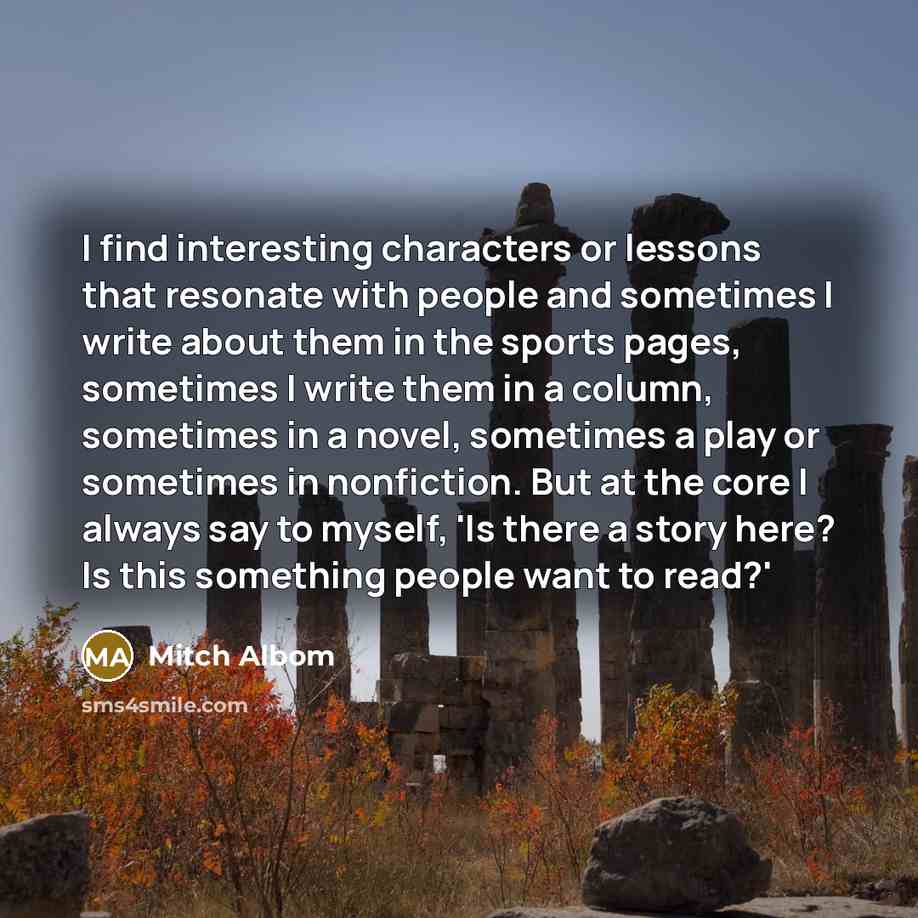 “I find interesting characters or lessons that resonate with people…” quote by Mitch Albom