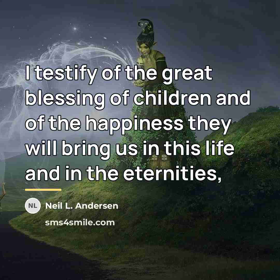 “I testify of the great blessing of children and of…” quote by Neil L. Andersen