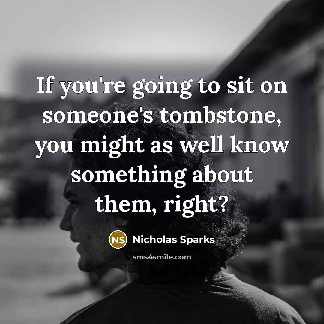 “If you're going to sit on someone's tombstone, you might…” quote by Nicholas Sparks