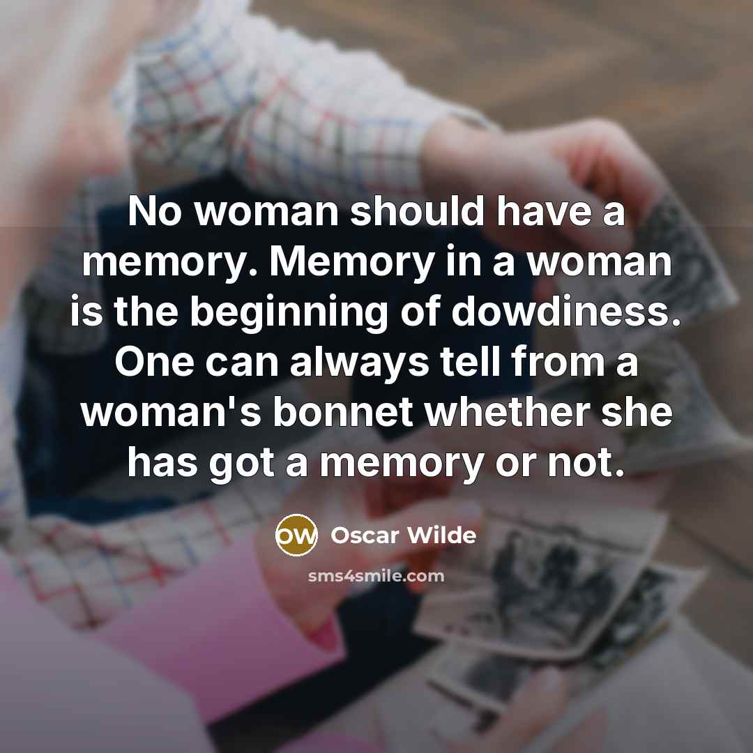 “No woman should have a memory. Memory in a woman…” quote by Oscar Wilde