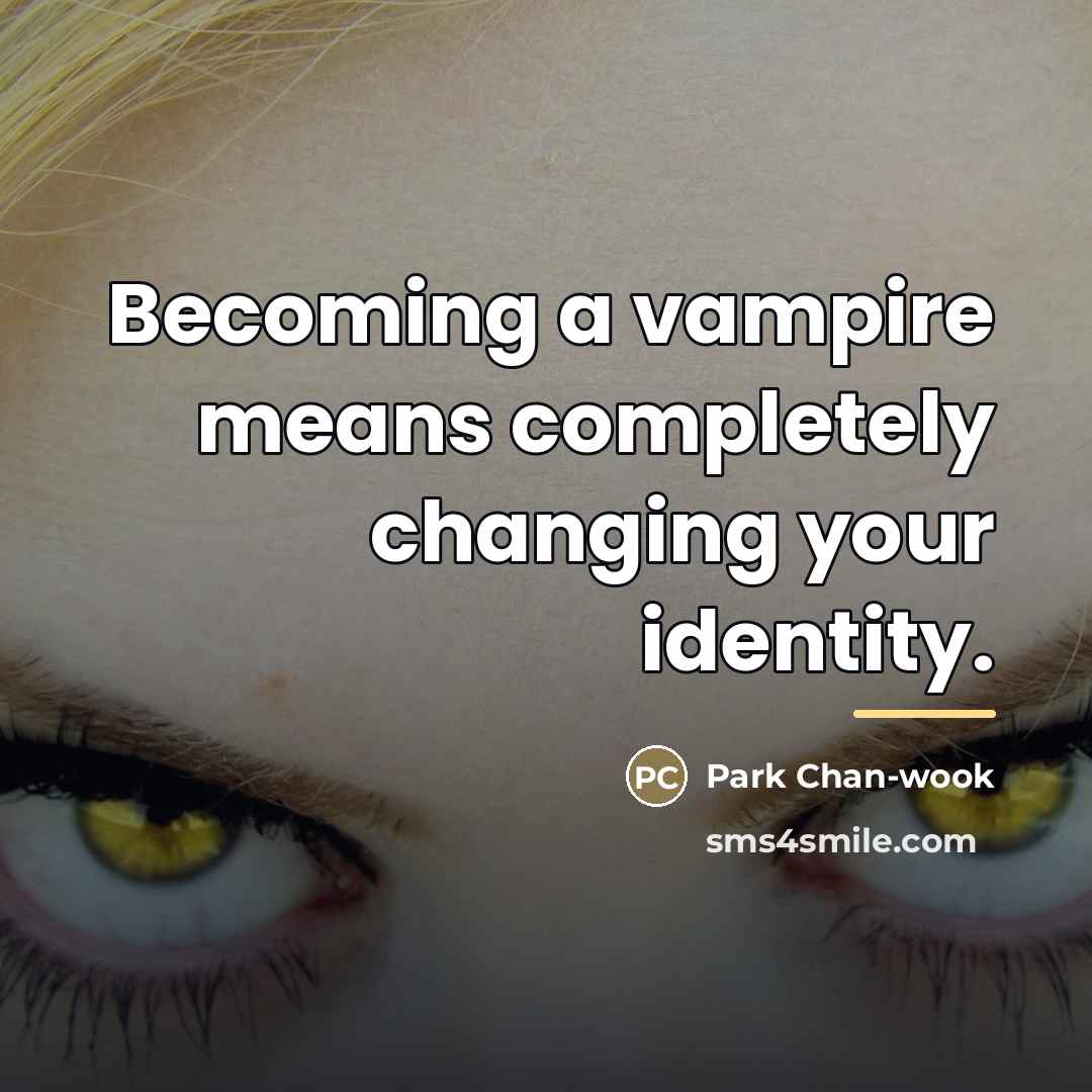 “Becoming a vampire means completely changing your identity.…” quote by Park Chan-wook