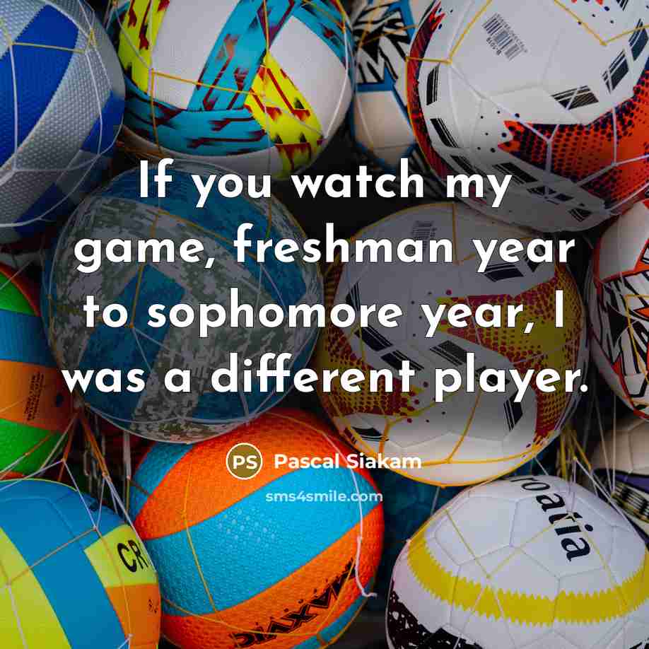 “If you watch my game, freshman year to sophomore year,…” quote by Pascal Siakam