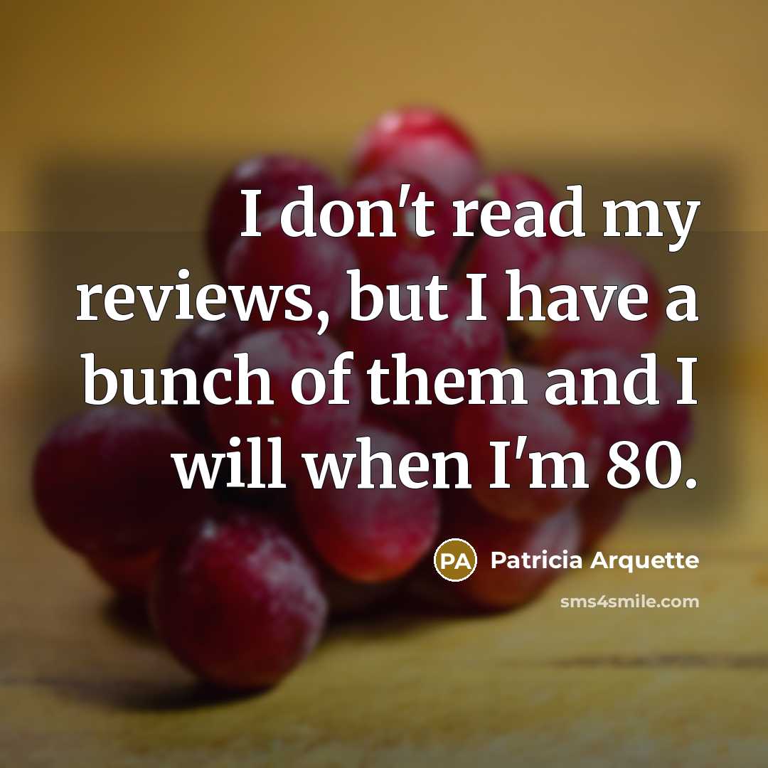 “I don't read my reviews, but I have a bunch…” quote by Patricia Arquette