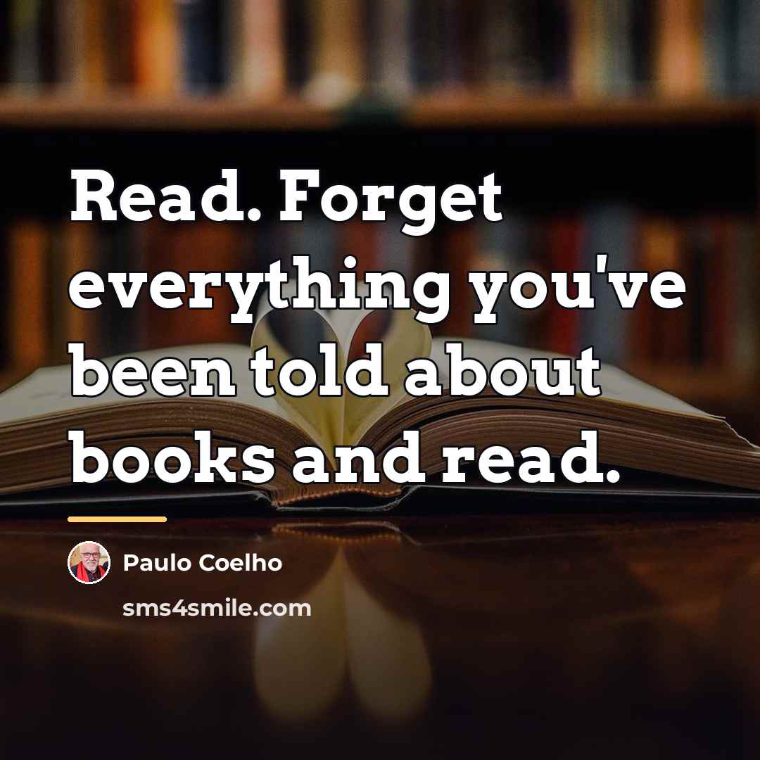 “Read. Forget everything you've been told about books and read.…” quote by Paulo Coelho