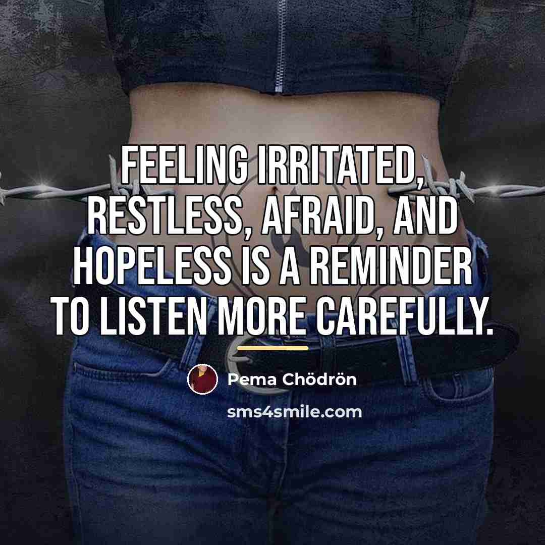 “Feeling irritated, restless, afraid, and hopeless is a reminder to…” quote by Pema Chodron