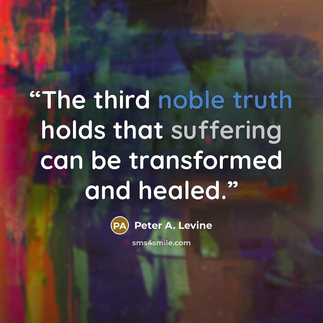 “The third noble truth holds that suffering can be transformed and healed.” quote by Peter A. Levine