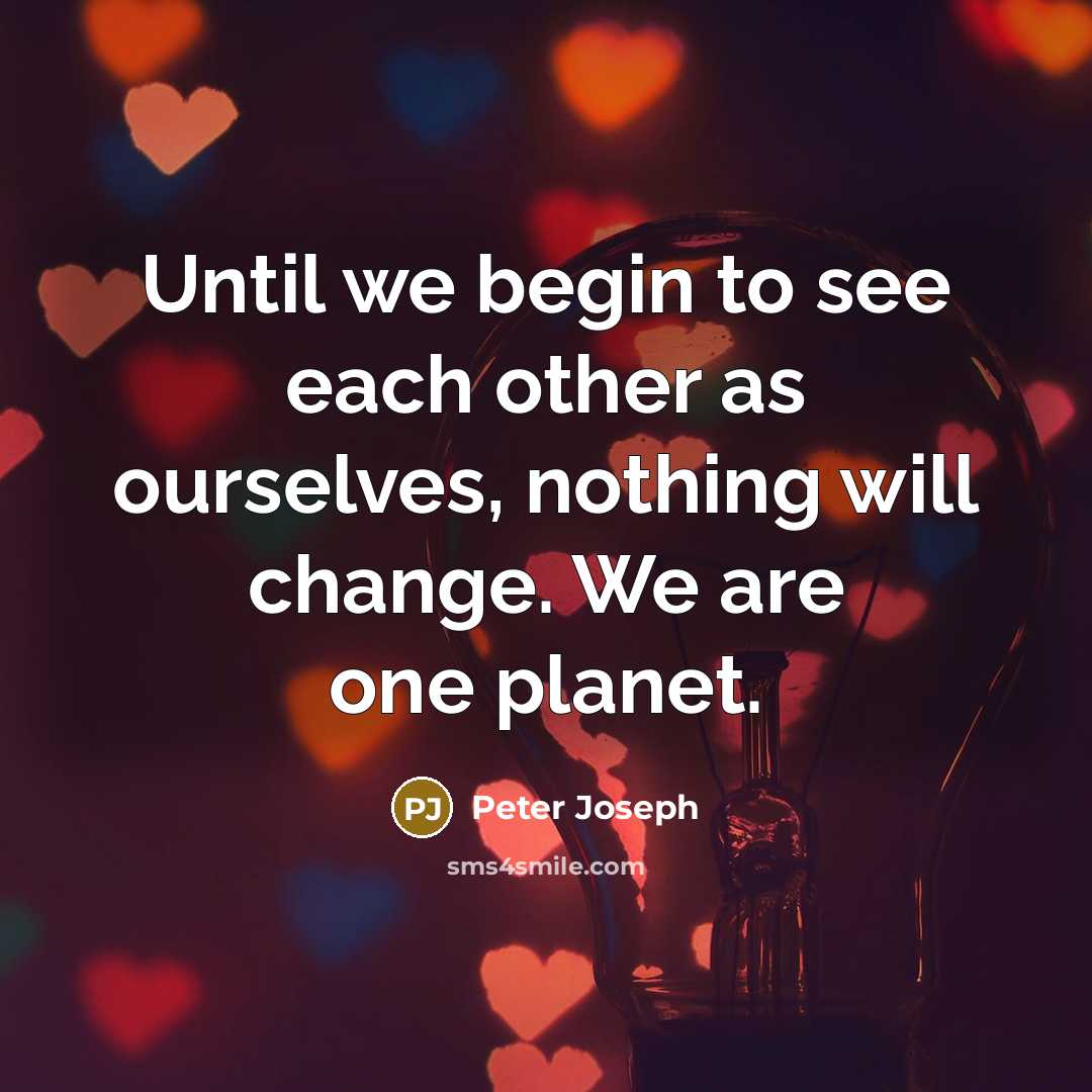 “Until we begin to see each other as ourselves, nothing…” quote by Peter Joseph