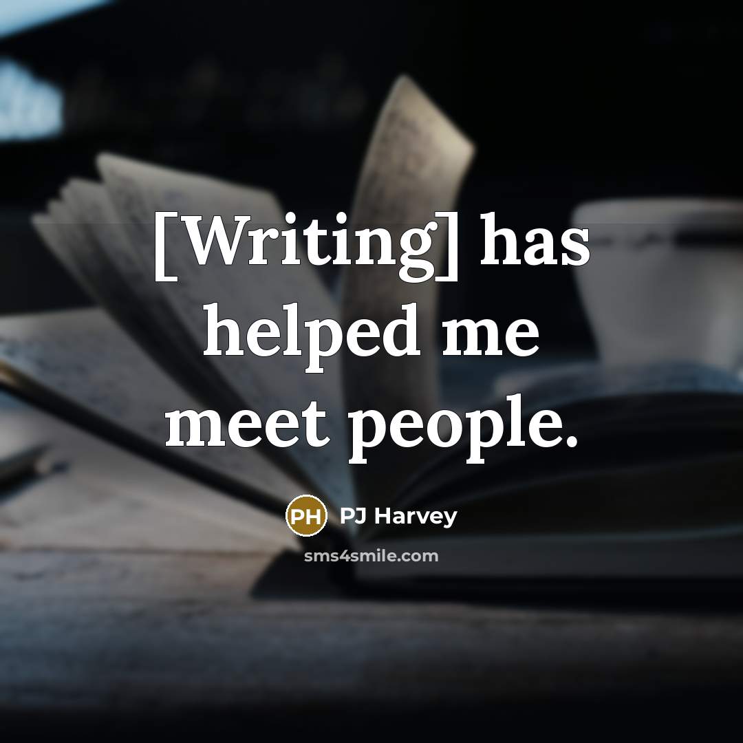 “[Writing] has helped me meet people.” quote by PJ Harvey