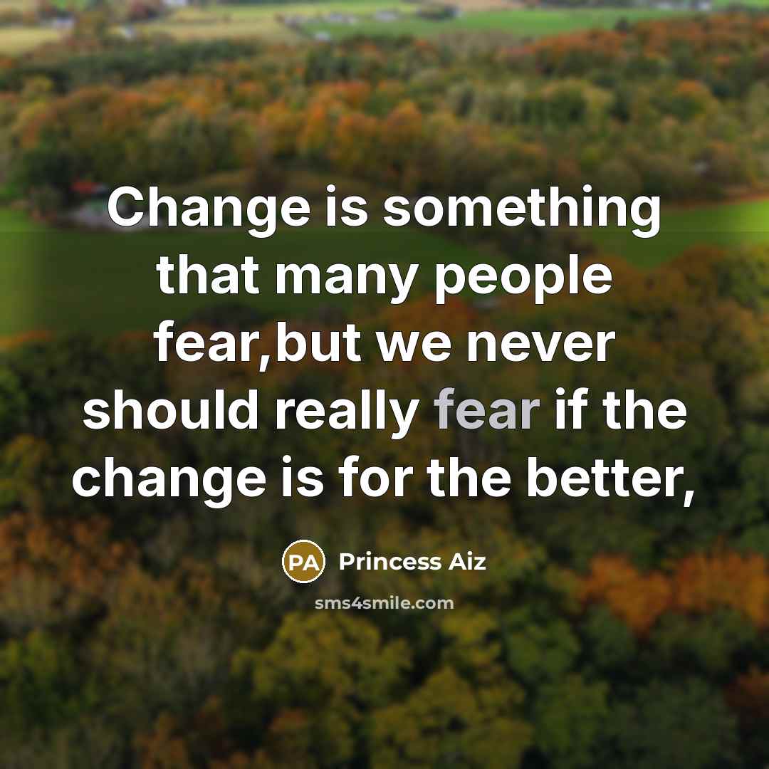 “Change is something that many people fear,but we never should really fear if the change is for the better,” quote by Princess Aiz