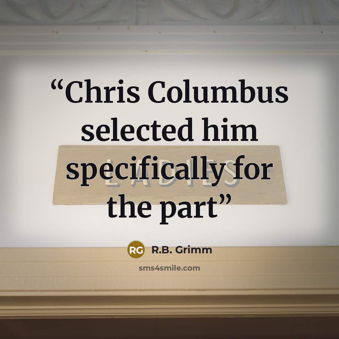 “Chris Columbus selected him specifically for the part” quote by R.B. Grimm