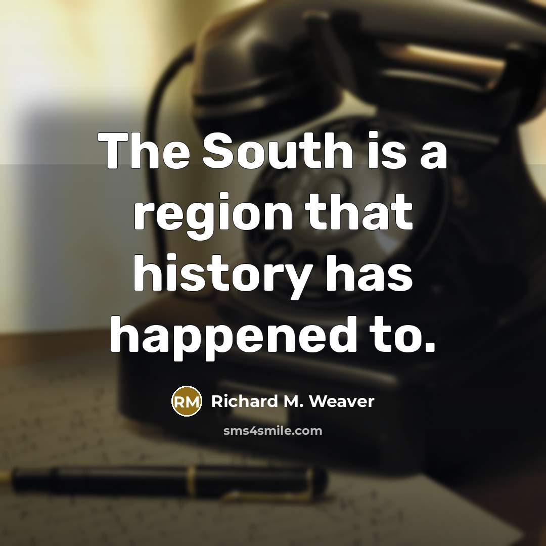 “The South is a region that history has happened to.…” quote by Richard M. Weaver