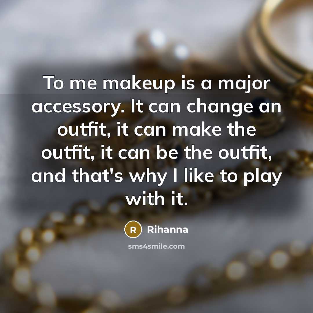 “To me makeup is a major accessory. It can change…” quote by Rihanna