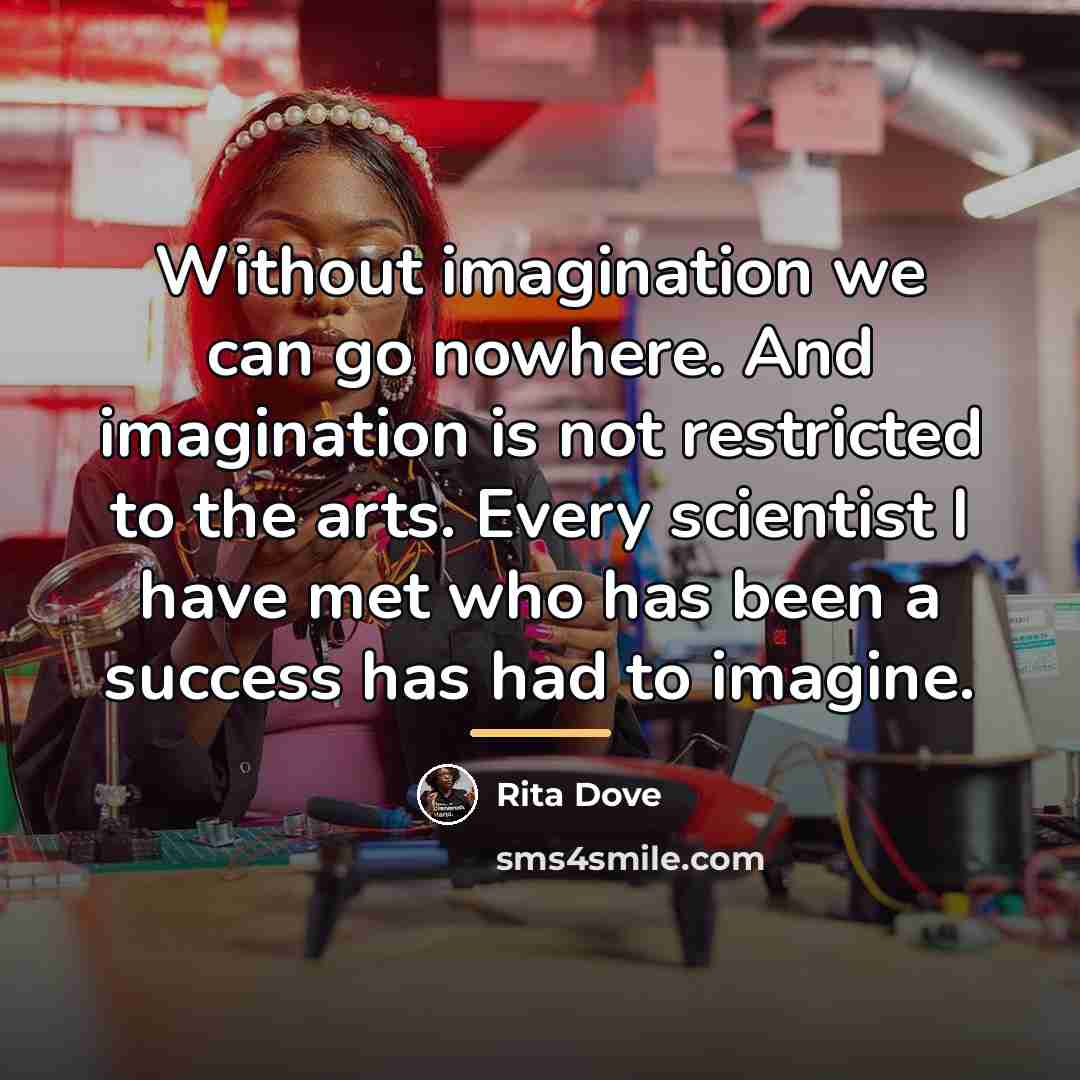 “Without imagination we can go nowhere. And imagination is not…” quote by Rita Dove