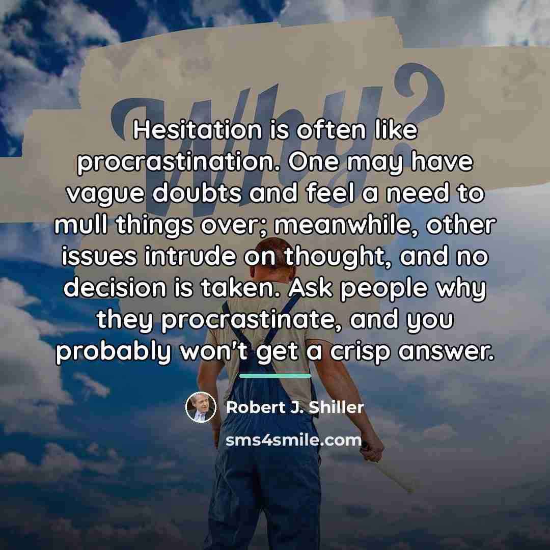 “Hesitation is often like procrastination. One may have vague doubts…” quote by Robert J. Shiller
