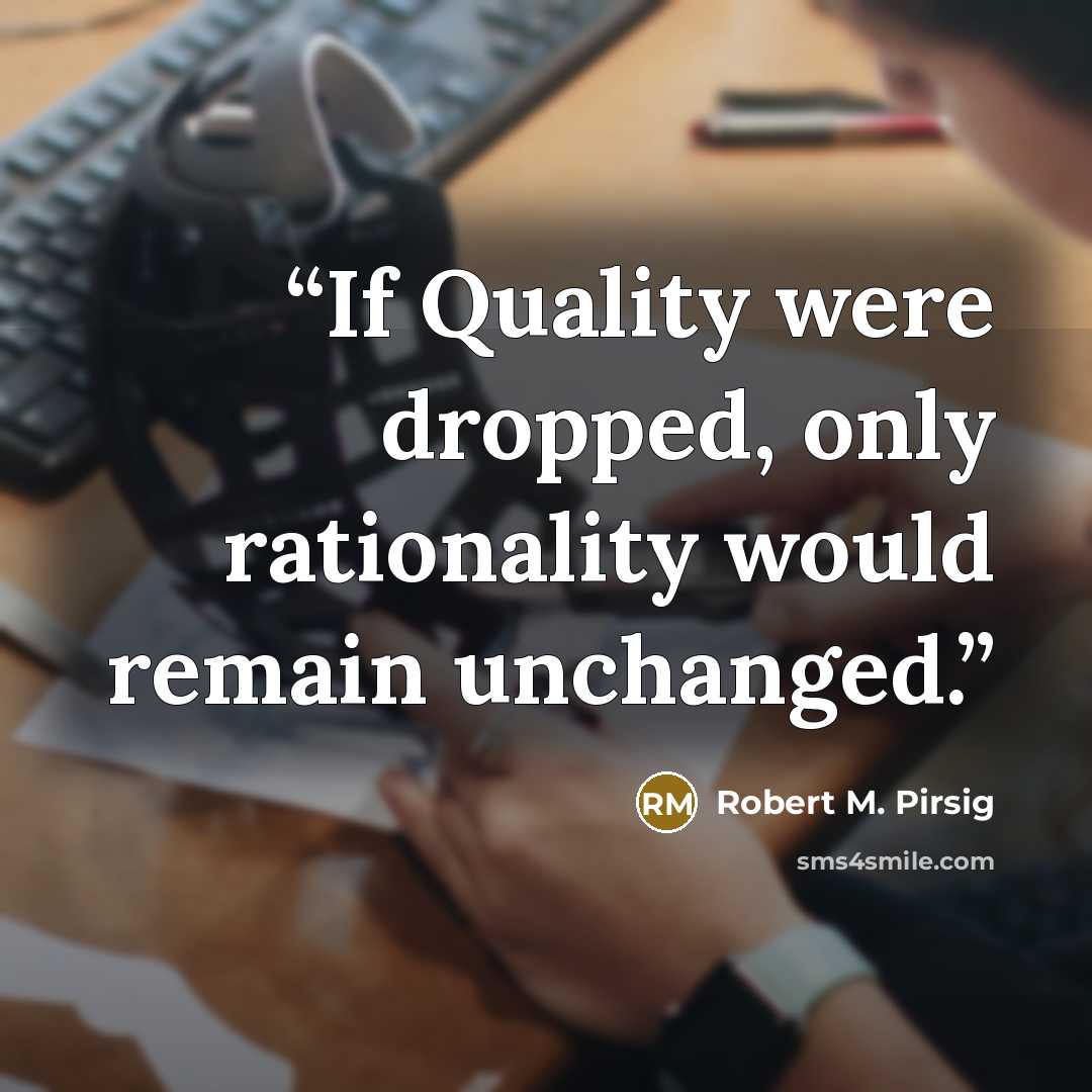 “If Quality were dropped, only rationality would remain unchanged.” quote by Robert M. Pirsig