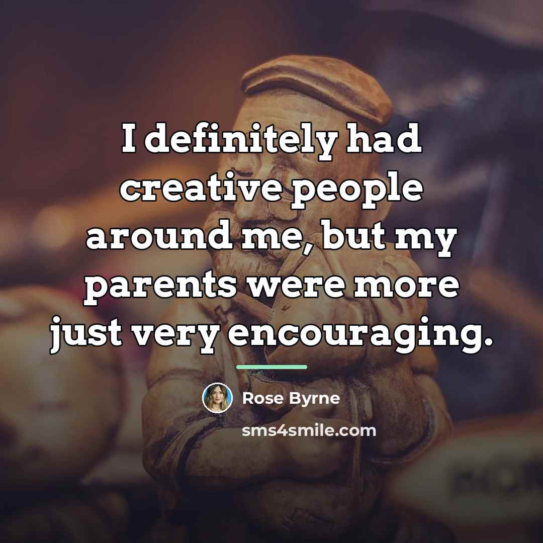 “I definitely had creative people around me, but my parents…” quote by Rose Byrne