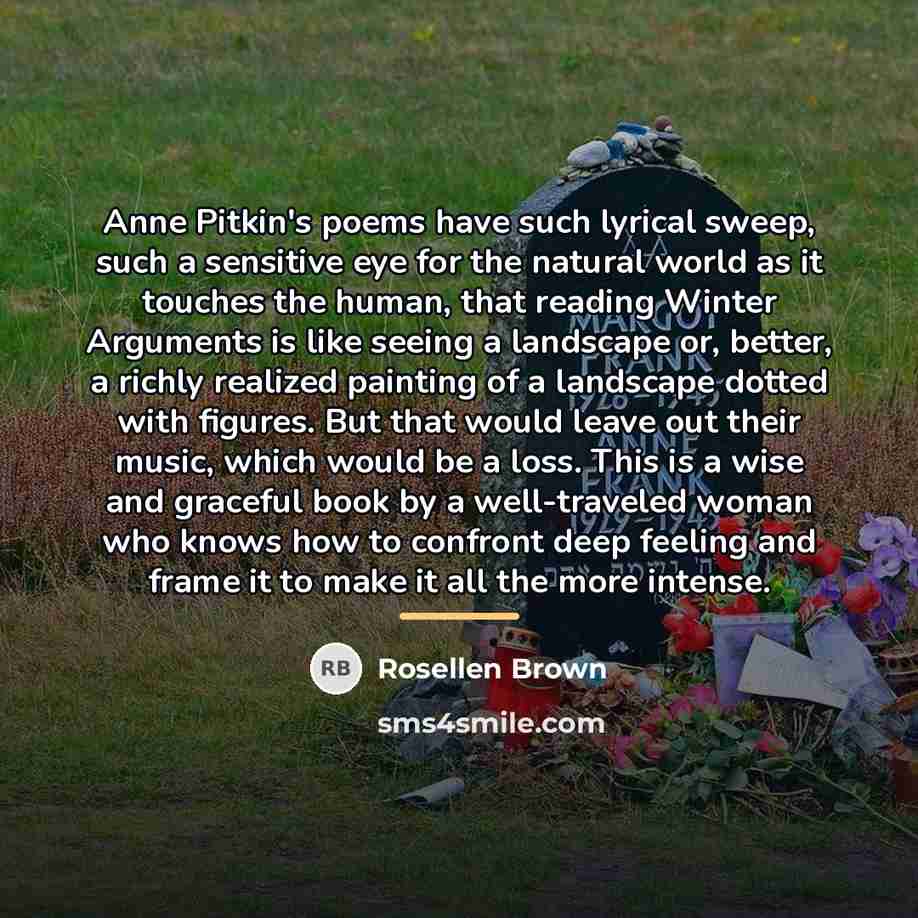 “Anne Pitkin's poems have such lyrical sweep, such a sensitive…” quote by Rosellen Brown