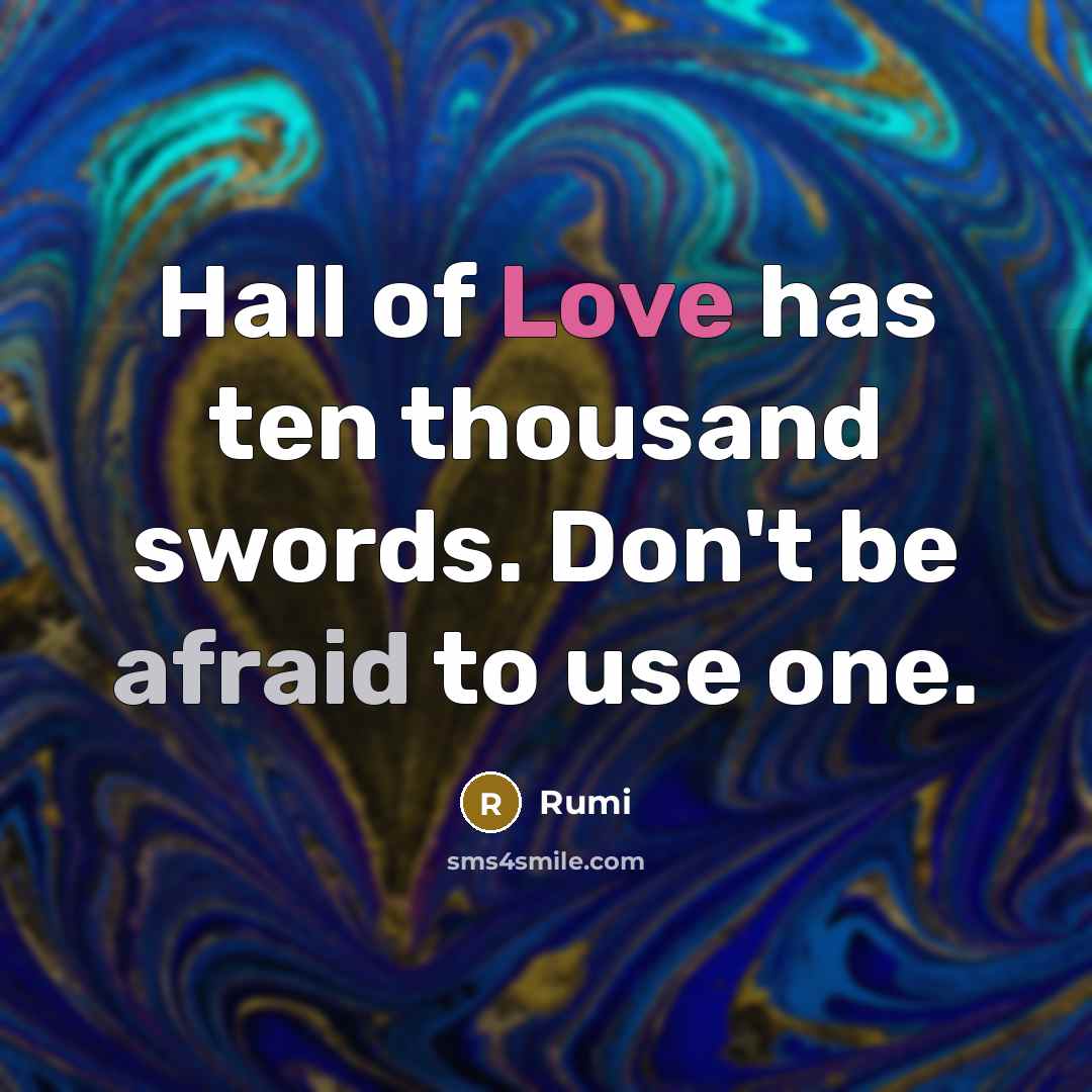 “Hall of Love has ten thousand swords. Don't be afraid…” quote by Rumi