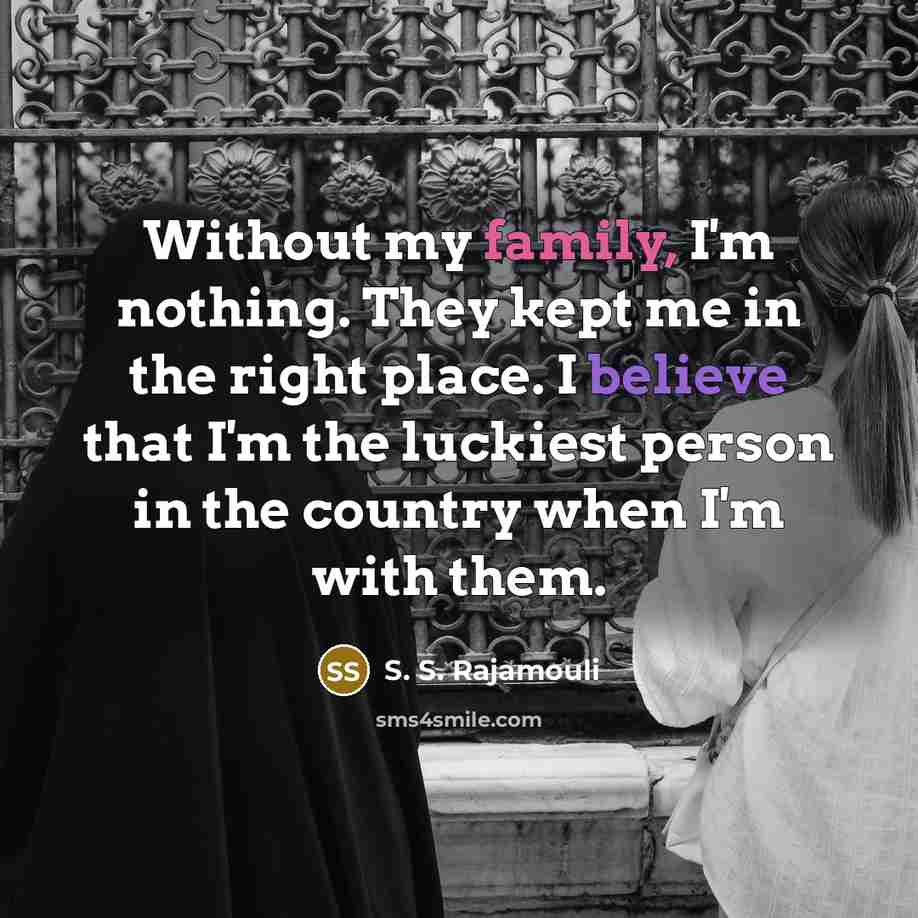 “Without my family, I'm nothing. They kept me in the…” quote by S. S. Rajamouli
