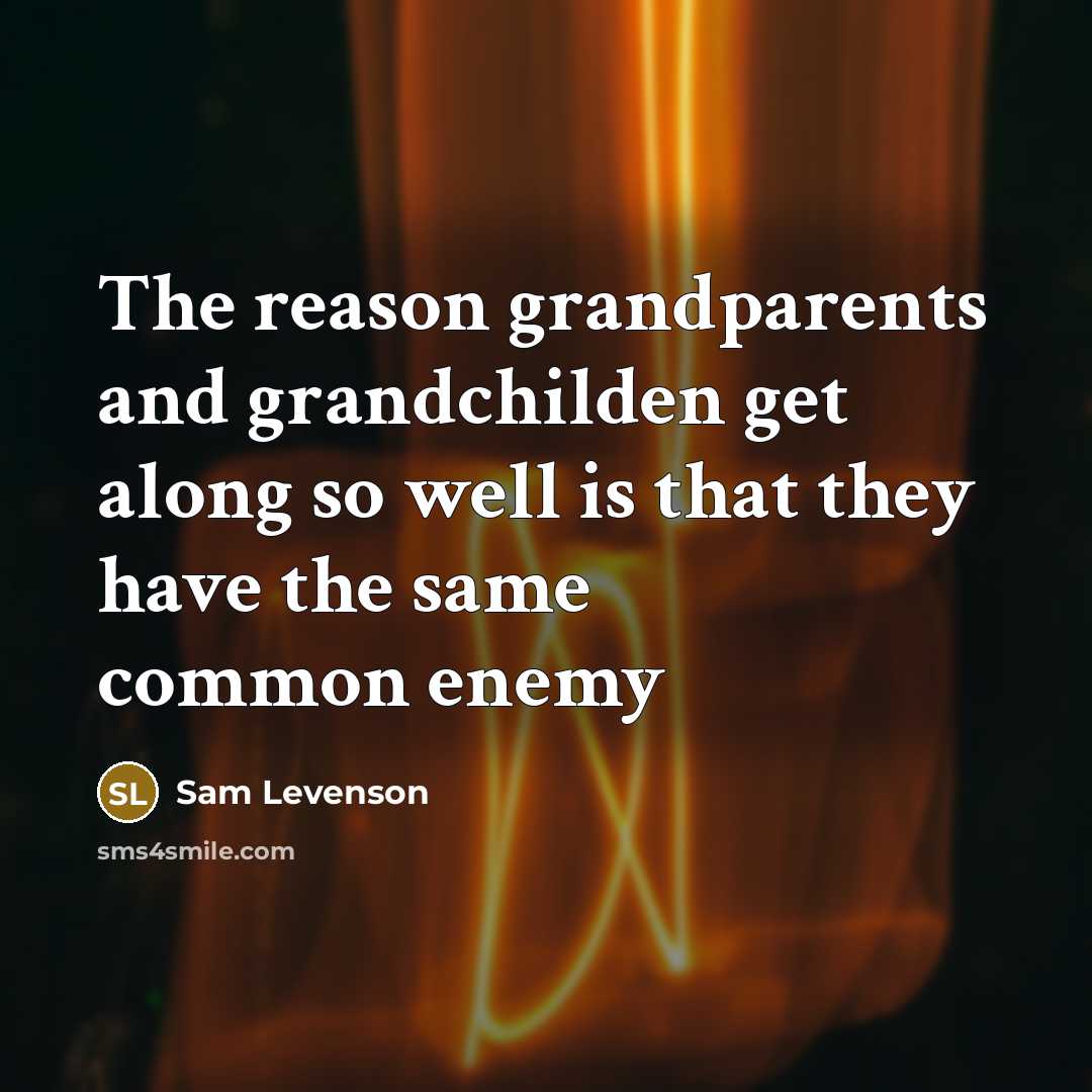 “The reason grandparents and grandchilden get along so well is…” quote by Sam Levenson