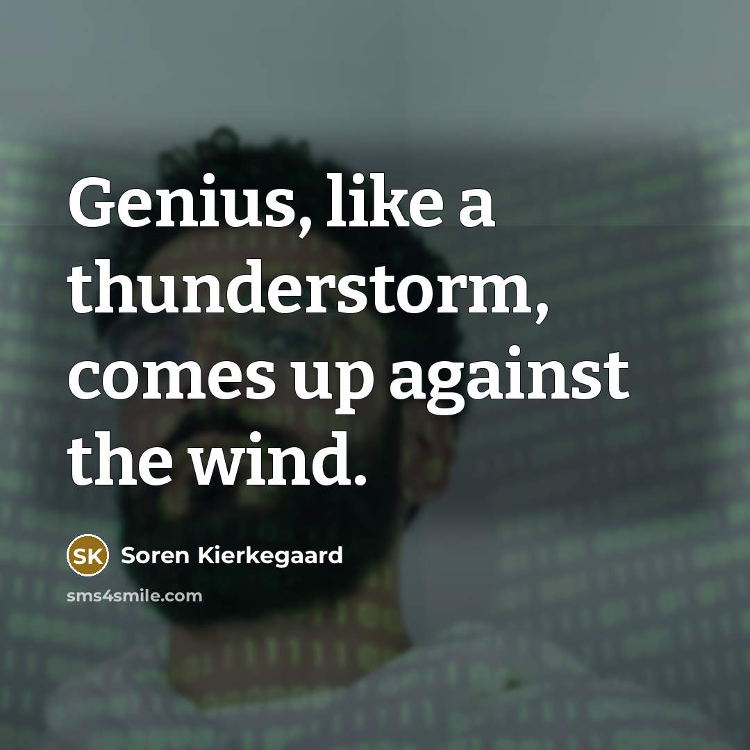 “Genius, like a thunderstorm, comes up against the wind.…” quote by Soren Kierkegaard