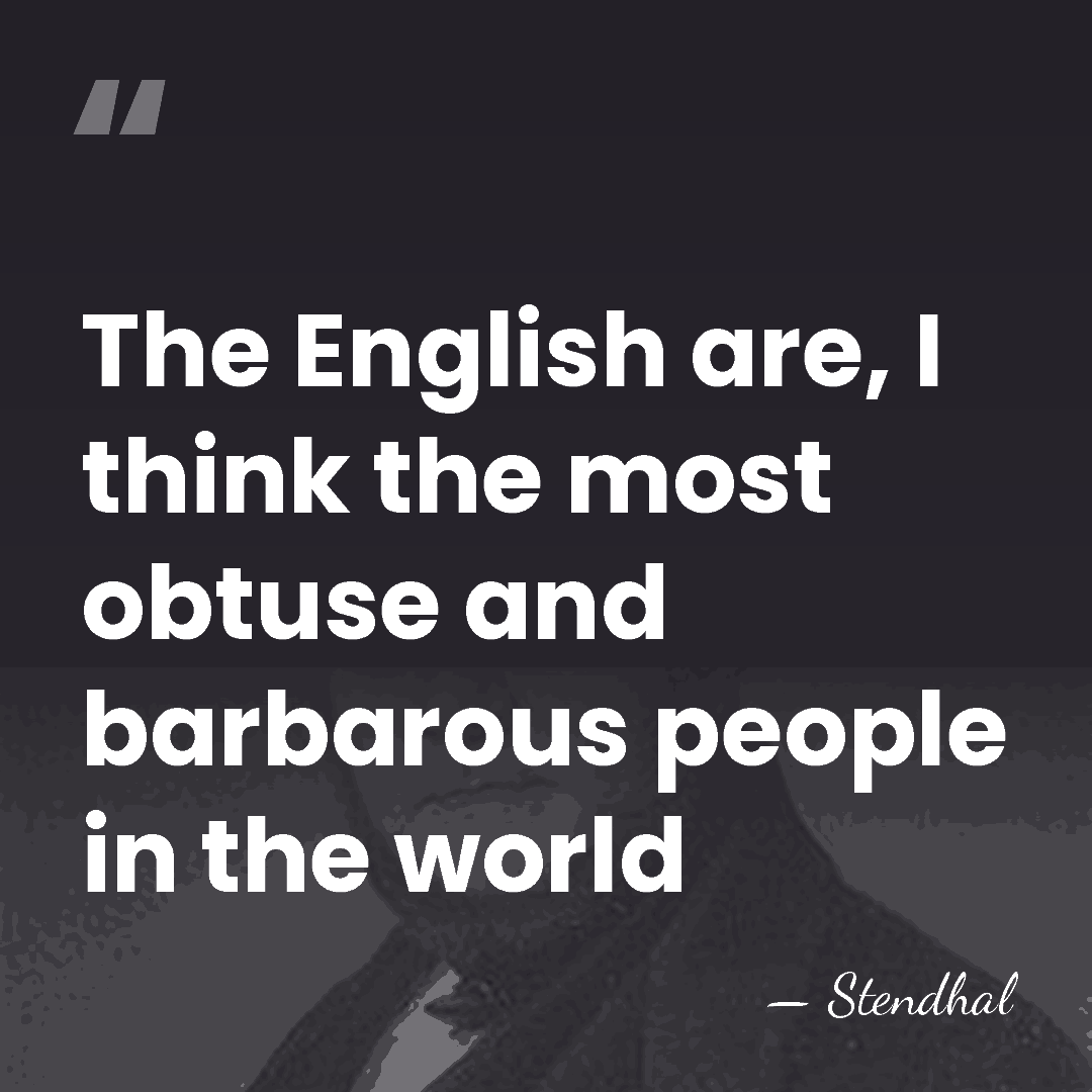The English are, I think the most obtuse and barbarous people in&hellip; - Stendhal