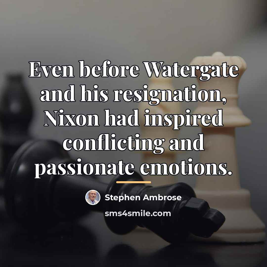 “Even before Watergate and his resignation, Nixon had inspired conflicting…” quote by Stephen Ambrose