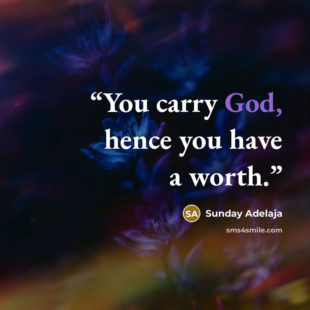 “You carry God, hence you have a worth.” quote by Sunday Adelaja