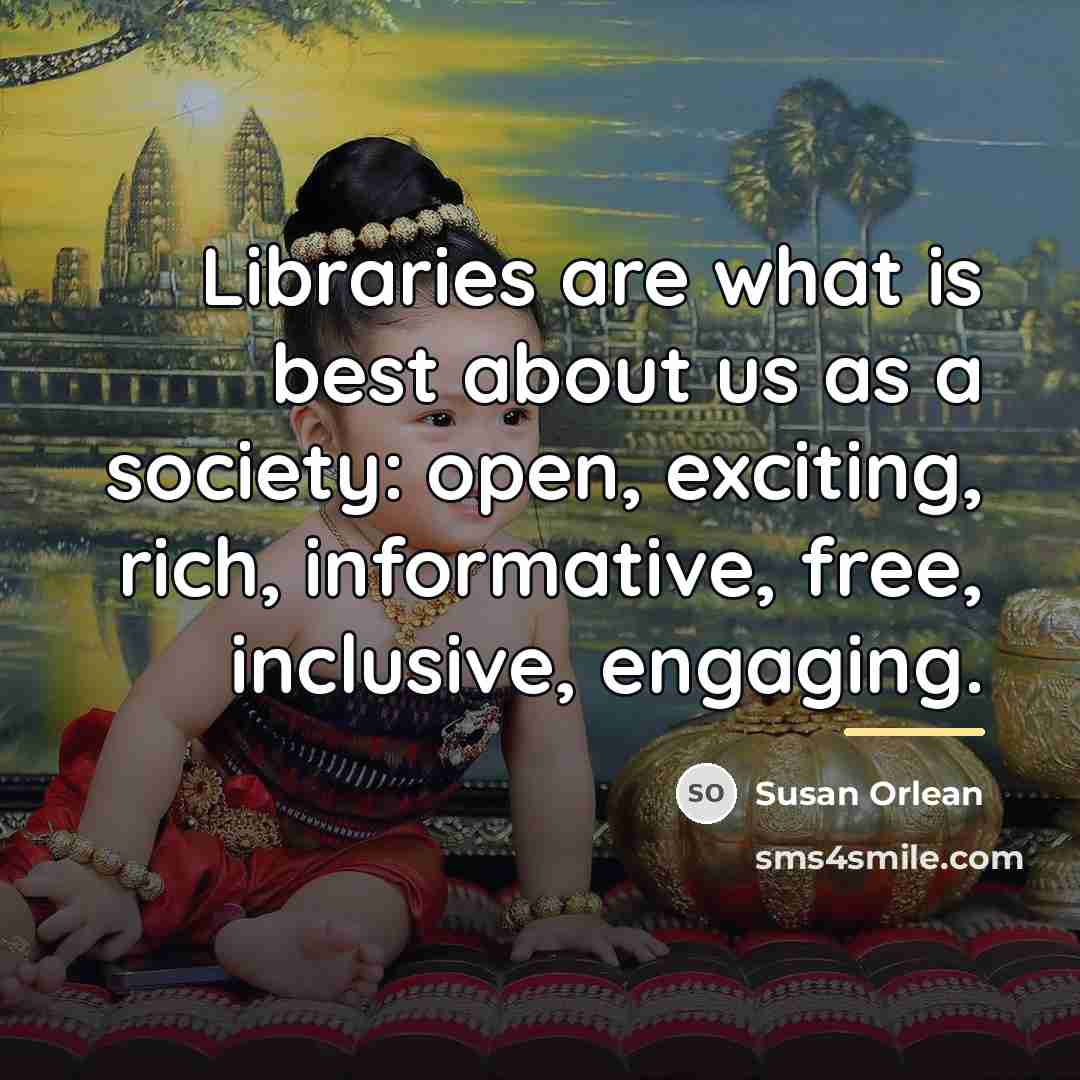 “Libraries are what is best about us as a society:…” quote by Susan Orlean