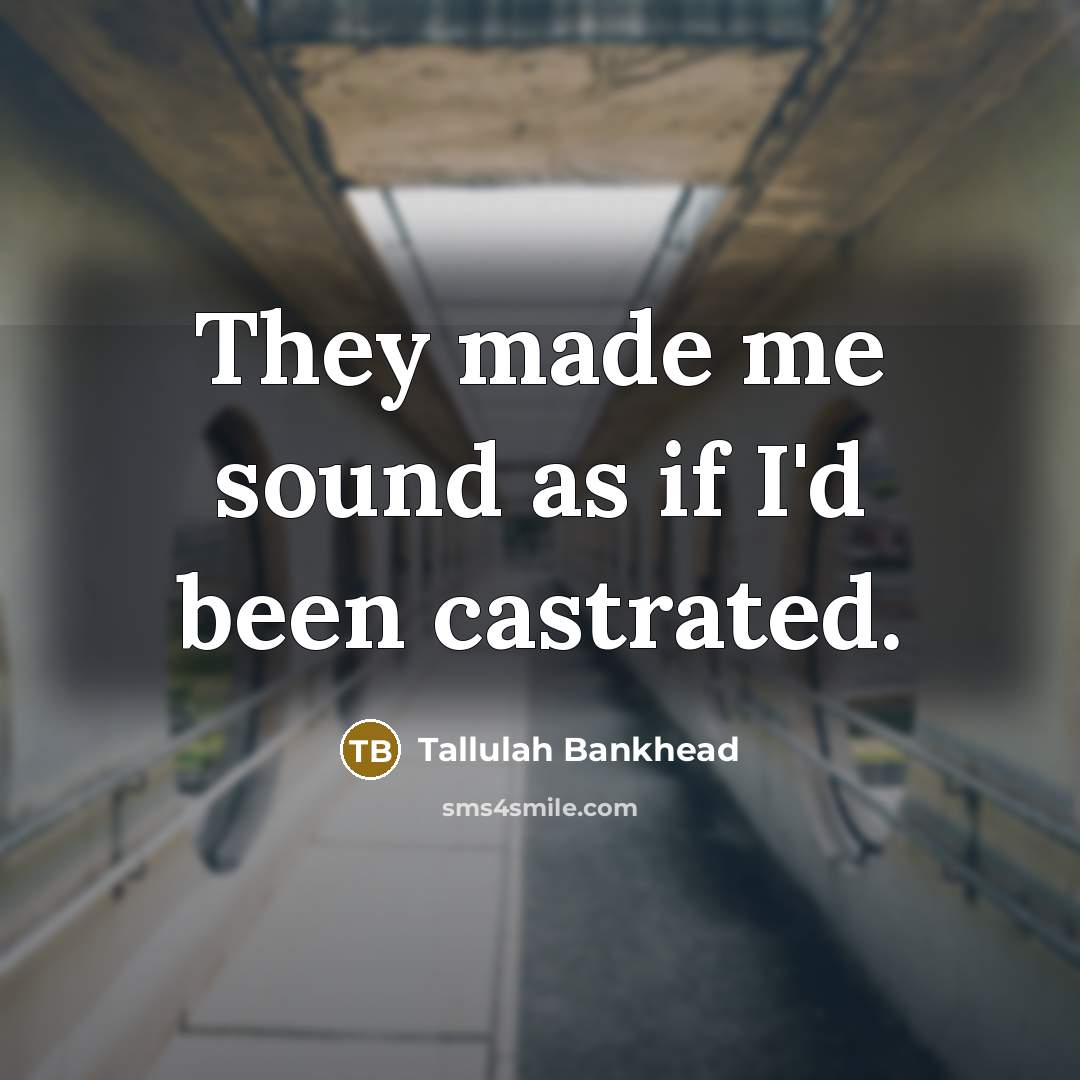 “They made me sound as if I'd been castrated.…” quote by Tallulah Bankhead