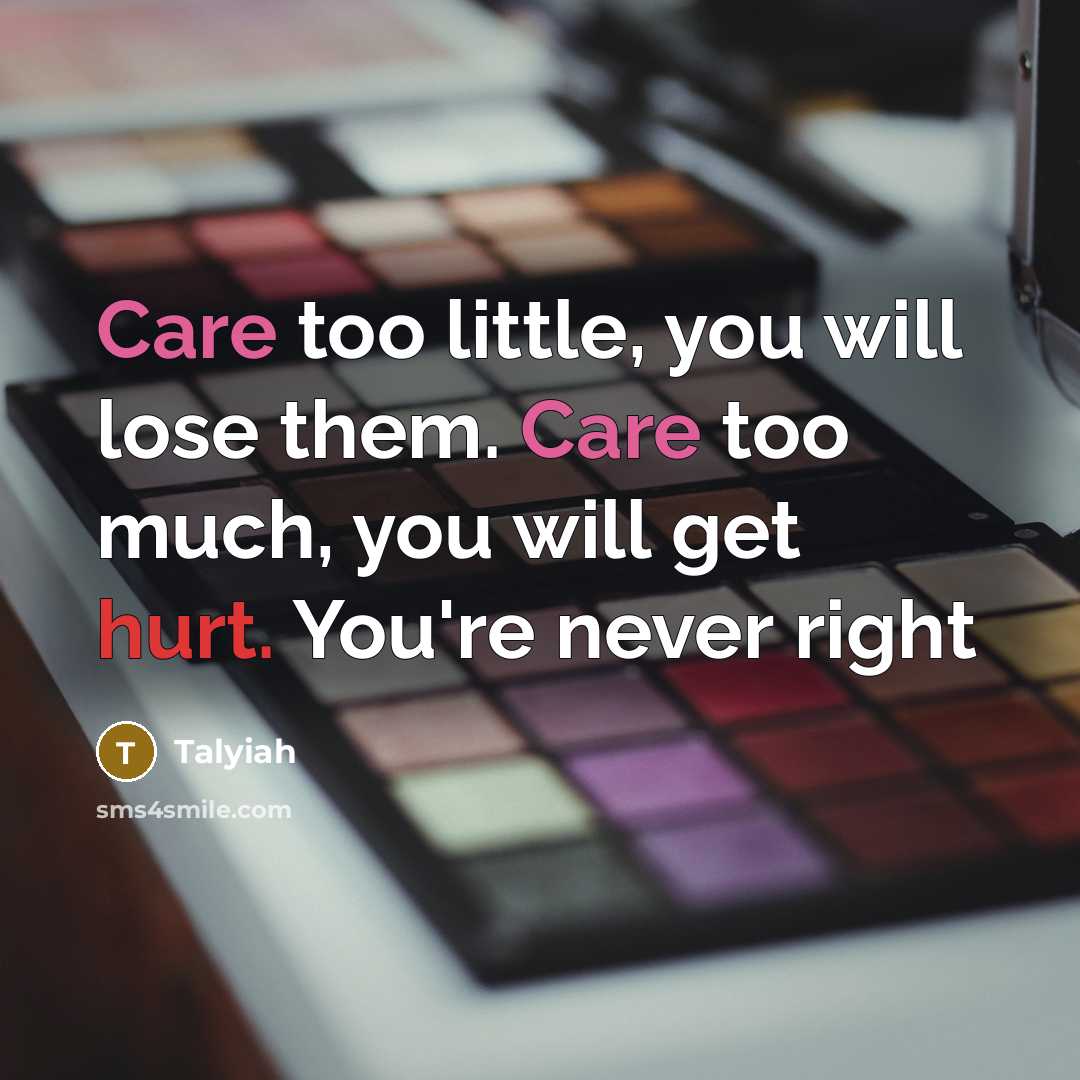 “Care too little, you will lose them. Care too much, you will get hurt. You're never right” quote by Talyiah