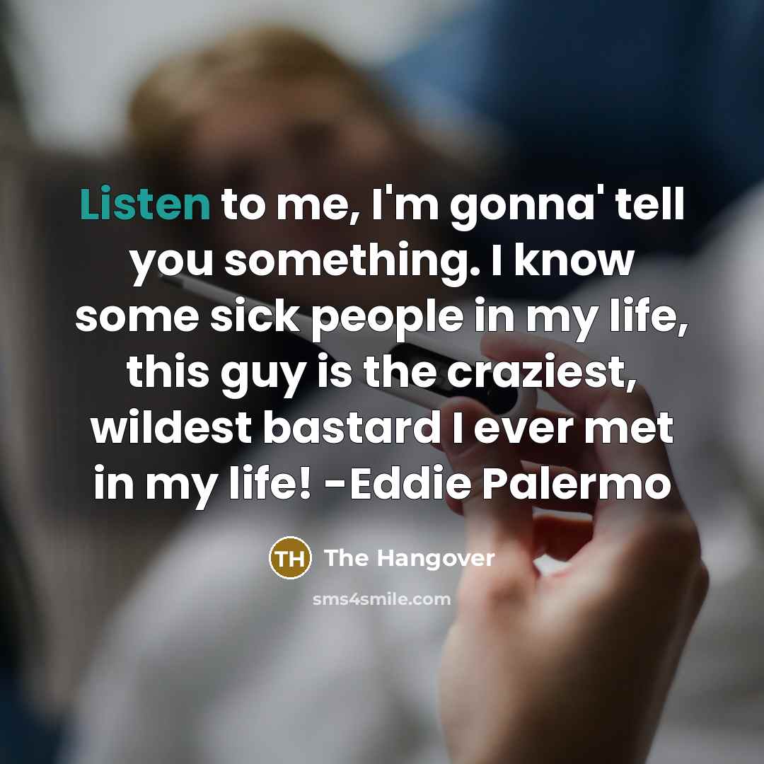 “Listen to me, I'm gonna' tell you something. I know…” quote by The Hangover