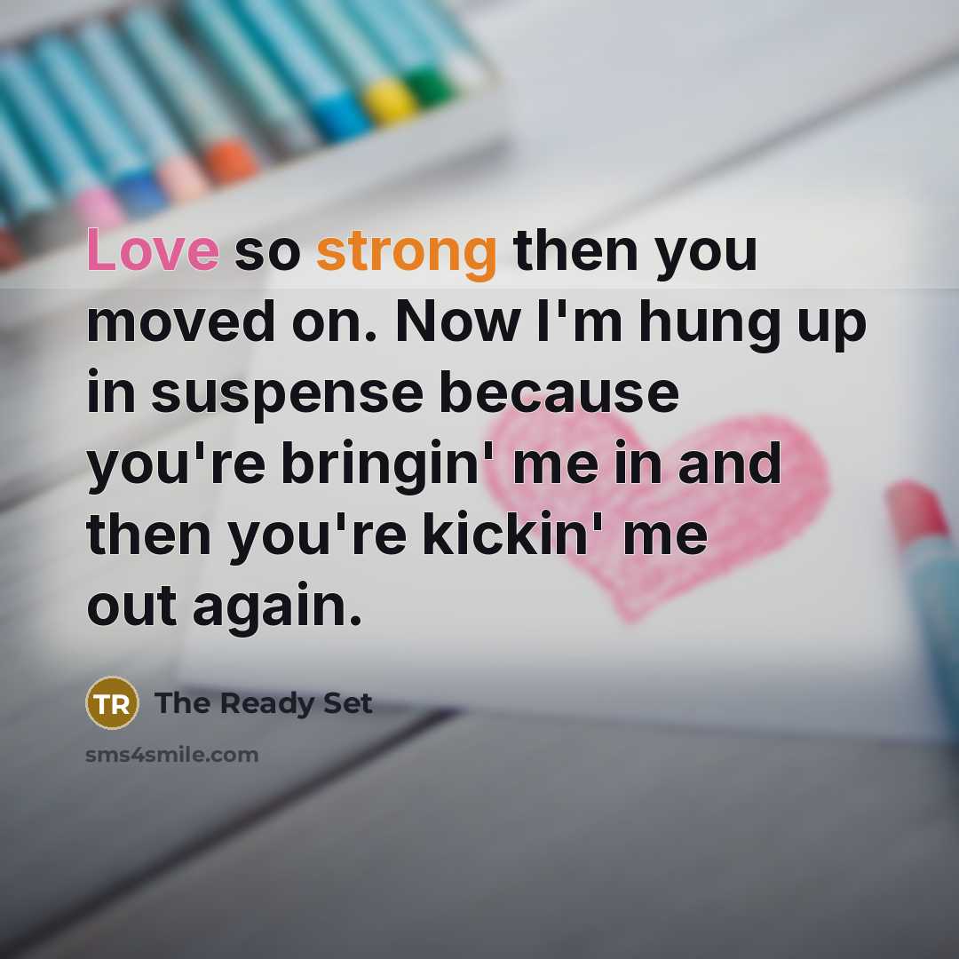 “Love so strong then you moved on. Now I'm hung up in suspense because you're bringin' me in and then you're kickin' me out again.” quote by The Ready Set