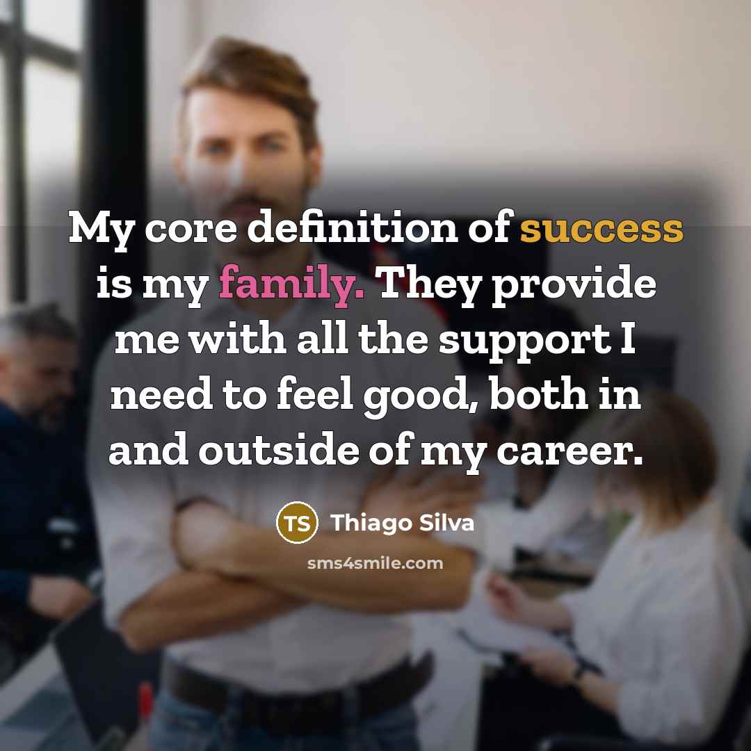 “My core definition of success is my family. They provide…” quote by Thiago Silva