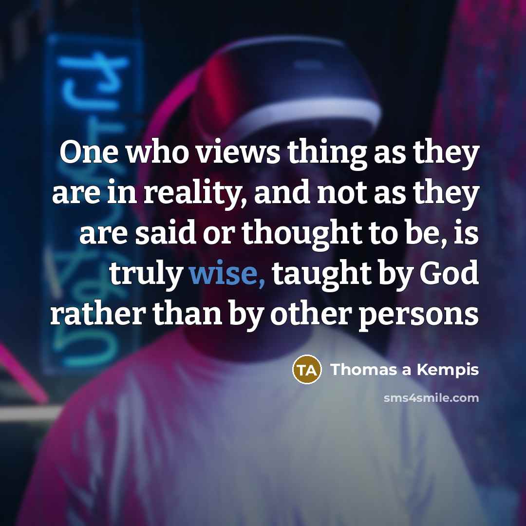 “One who views thing as they are in reality, and…” quote by Thomas a Kempis