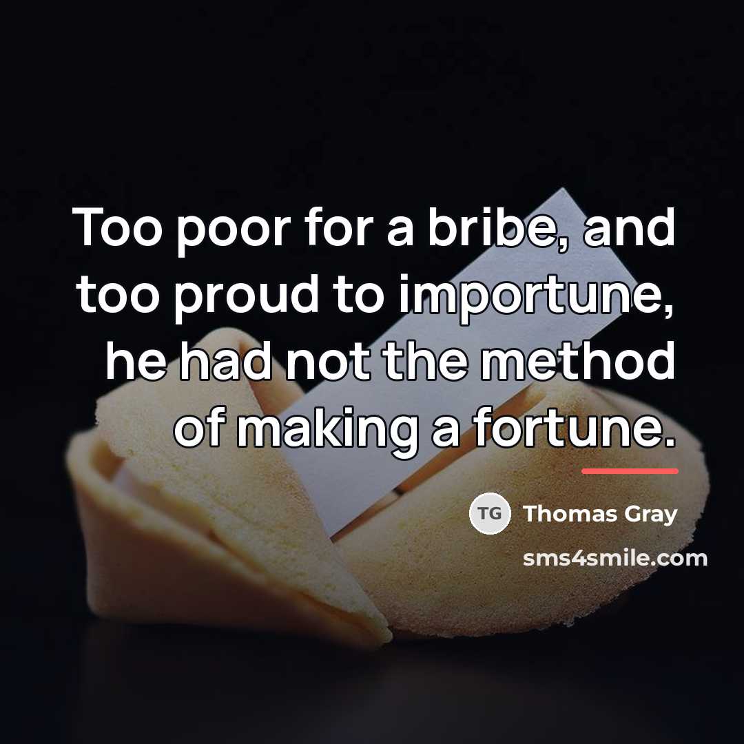 “Too poor for a bribe, and too proud to importune,…” quote by Thomas Gray