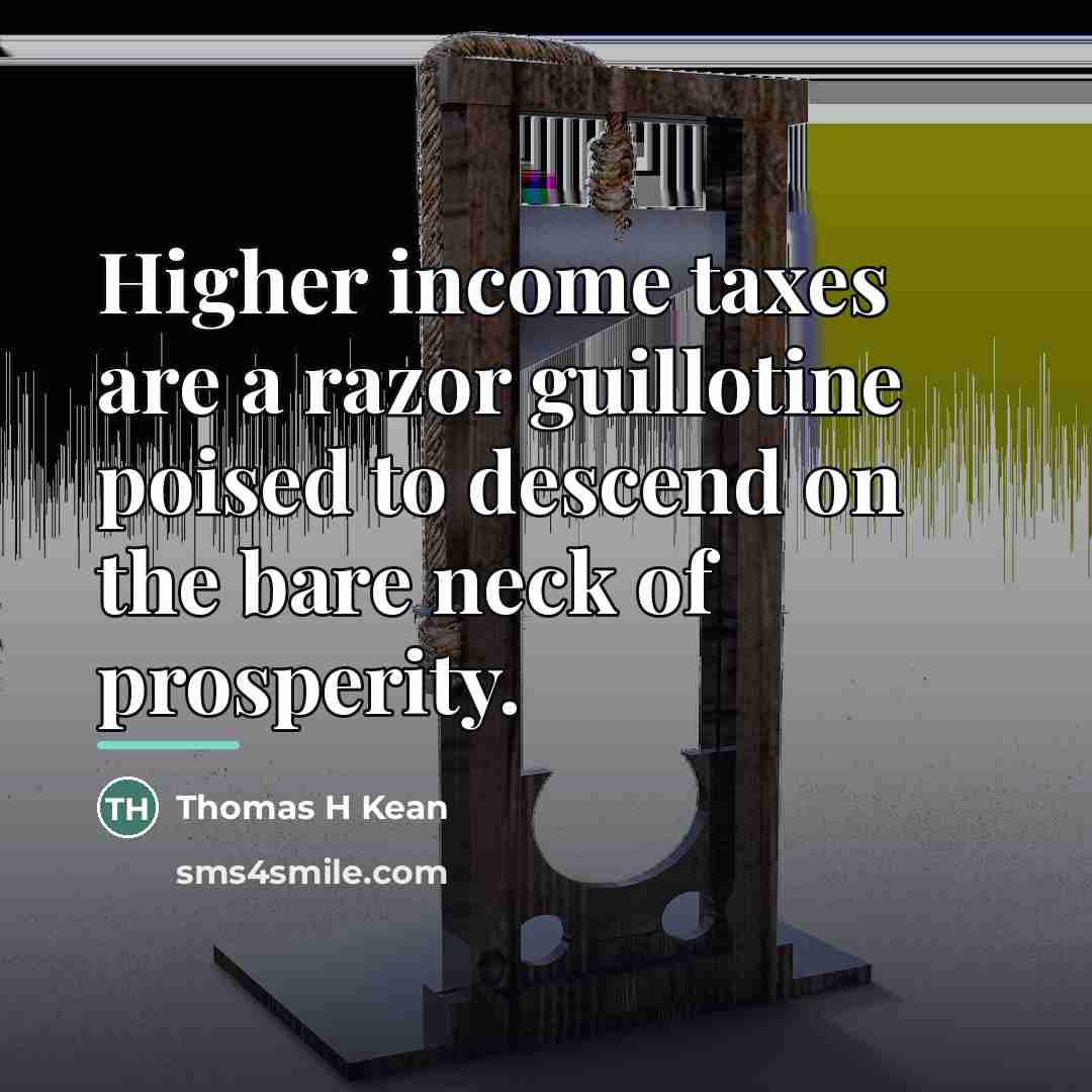 “Higher income taxes are a razor guillotine poised to descend…” quote by Thomas H Kean