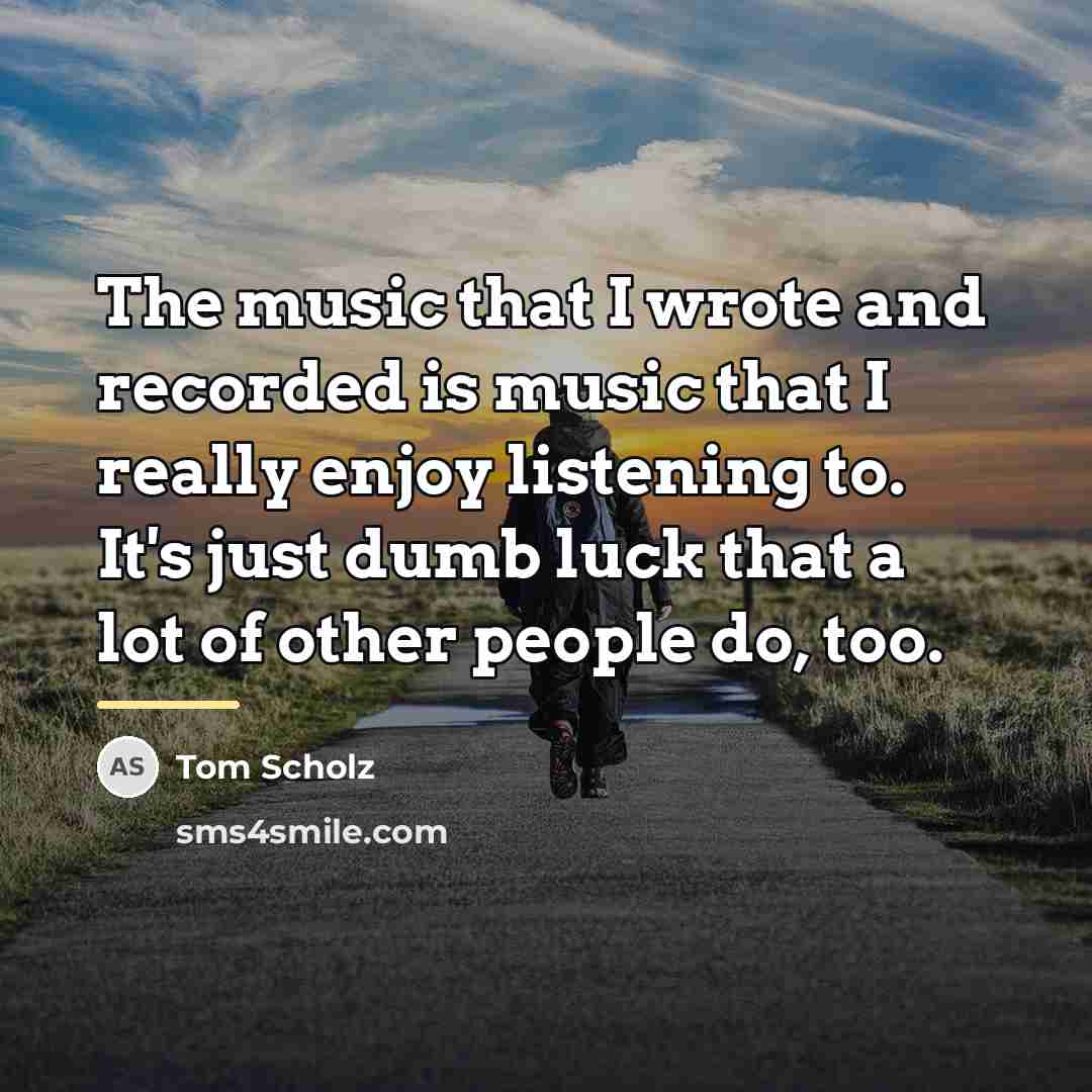 “The music that I wrote and recorded is music that…” quote by Tom Scholz