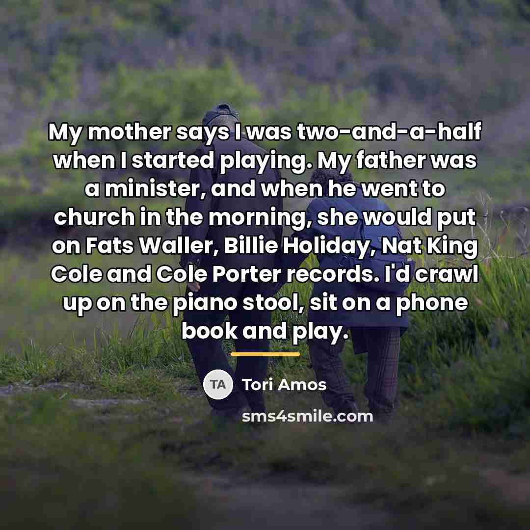“My mother says I was two-and-a-half when I started playing.…” quote by Tori Amos