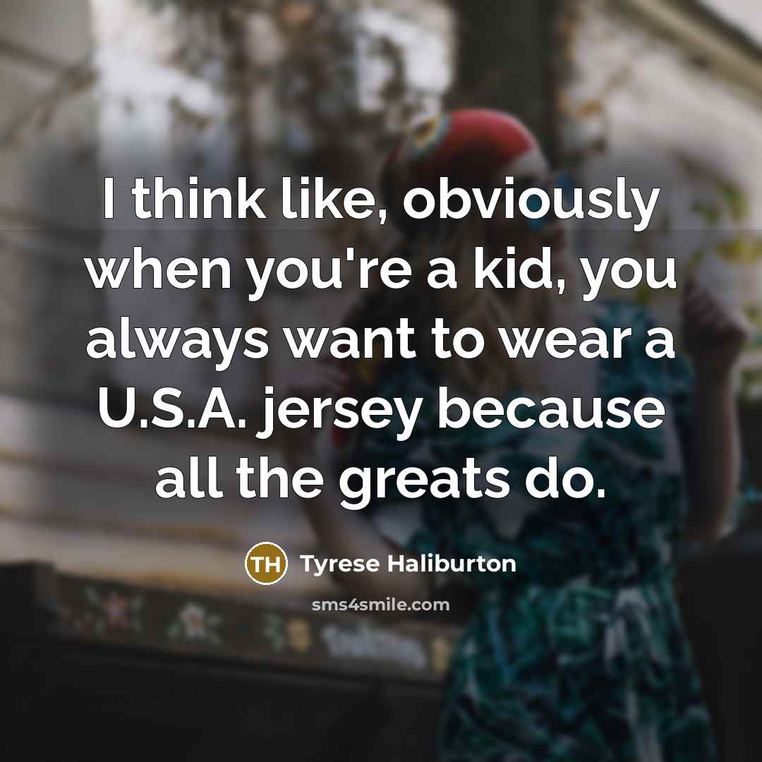 “I think like, obviously when you're a kid, you always…” quote by Tyrese Haliburton