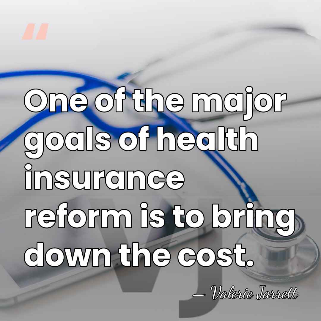 One of the major goals of health insurance reform is to bring&hellip; - Valerie Jarrett