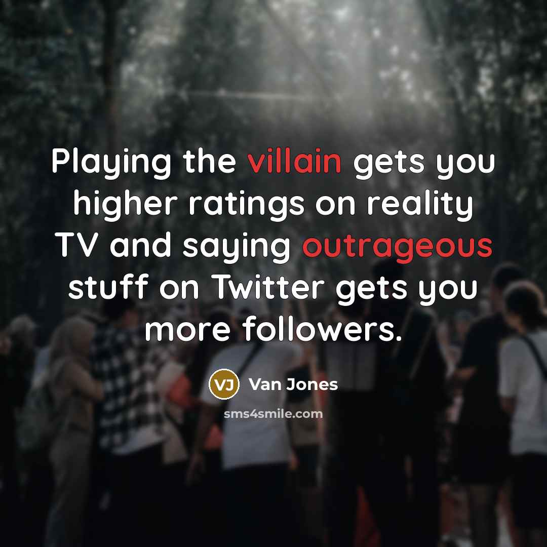 “Playing the villain gets you higher ratings on reality TV…” quote by Van Jones