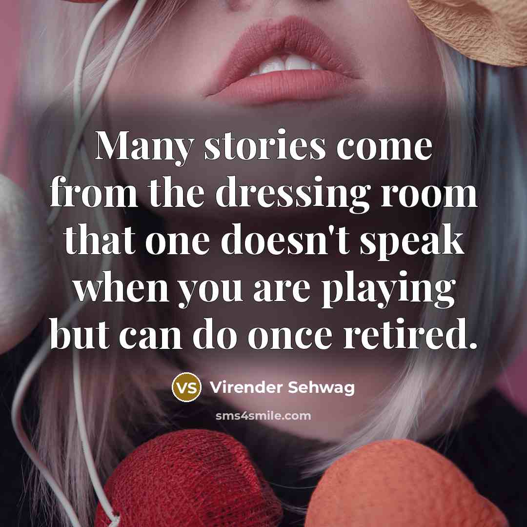 “Many stories come from the dressing room that one doesn't…” quote by Virender Sehwag