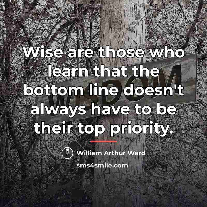 “Wise are those who learn that the bottom line doesn't…” quote by William Arthur Ward